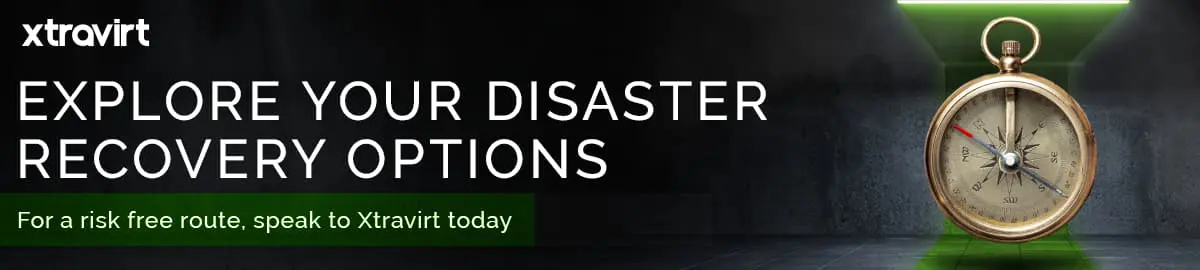 Explore Your Disaster Recovery Options, For A Risk Free Route, Speak To Xtravirt Today