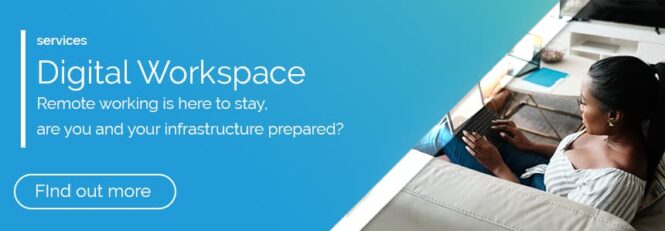 Digital Workspace - Remote And Hybrid Working Are Here To Stay Are You And Your Infrastructure Ready